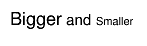 #scale[1.2]{Bigger} and #scale[0.8]{Smaller}