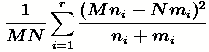X^2=\sum_{i=1}^{r}{\frac{(n_{i}-N\hat{p}_i)^2}{N\hat{p}_i}}
+\sum_{i=1}^{r}{\frac{(m_{i}-M\hat{p}_i)^2}{M\hat{p}_i}} =\frac{1}{MN} \sum_{i=1}^{r}{\frac{(Mn_i-Nm_i)^2}{n_i+m_i}}