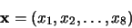 \begin{displaymath}
\mathbf{x} = \left(x_1, x_2, \ldots, x_8\right)
\end{displaymath}