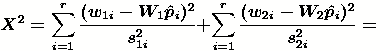 X^2=\sum_{i=1}^{r}{\frac{(w_{1i}-W_1\hat{p}_i)^2}{s_{1i}^2}}
+\sum_{i=1}^{r}{\frac{(w_{2i}-W_2\hat{p}_i)^2}{s_{2i}^2}}=\sum _{i=1}^{r}{\frac{(W_1w_{2i}-W_2w_{1i})^2}{W_1^2s_{2i}^2+W_2^2s_{1i}^2}}