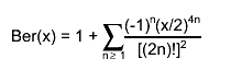 Ber(x) = 1 + #sum_{n #geq 1}#frac{(-1)^{n}(x/2)^{4n}}{[(2n)!]^{2}}
