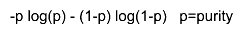 -p log(p) - (1-p) log(1-p)   p=purity