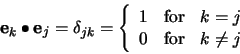 \begin{displaymath}
\mathbf{e}_k\bullet\mathbf{e}_j = \delta_{jk} =
\left\{\b...
...for} & k = j\\
0 & \mbox{for} & k \neq j
\end{array}\right.
\end{displaymath}