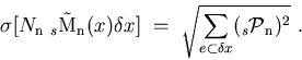 \begin{displaymath}
\sigma[N_{\rm n}\ _s\tilde{\rm M}_{\rm n}(x) {\delta x}]~=~\sqrt{\sum_{e \subset {\delta x}} ({_s{\cal P}}_{\rm n})^2} ~.
\end{displaymath}