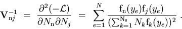\begin{displaymath}
\hbox{\bf V}^{-1}_{{\rm n}j}~=~
{\partial^2(-{\cal L})\over\...
...y_e)\over(\sum_{k=1}^{{\rm N}_{\rm s}}N_k{\rm f}_k(y_e))^2} ~.
\end{displaymath}