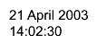 #splitline{21 April 2003}{14:02:30}