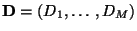 $ \mathbf{D} = \left(D_1,\ldots,D_M\right)$