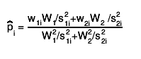 #hat{p}_{i} = #frac{w_{1i}W_{1}/s_{1i}^{2}+w_{2i}W_{2} /s_{2i}^{2}}{W_{1}^{2}/s_{1i}^{2}+W_{2}^{2}/s_{2i}^{2}}